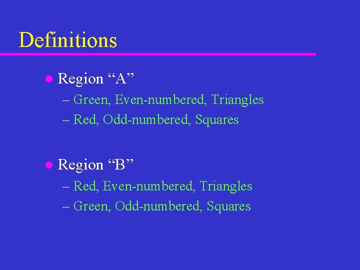 Definitions l Region “A” – Green, Even-numbered, Triangles – Red, Odd-numbered, Squares l Region