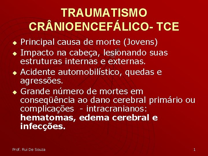 TRAUMATISMO CR NIOENCEFÁLICO- TCE u u Principal causa de morte (Jovens) Impacto na cabeça,