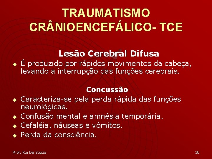 TRAUMATISMO CR NIOENCEFÁLICO- TCE Lesão Cerebral Difusa u u u É produzido por rápidos