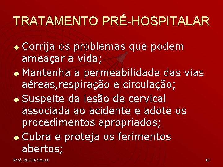 TRATAMENTO PRÉ-HOSPITALAR Corrija os problemas que podem ameaçar a vida; u Mantenha a permeabilidade
