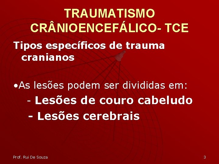 TRAUMATISMO CR NIOENCEFÁLICO- TCE Tipos específicos de trauma cranianos • As lesões podem ser