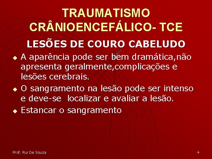 TRAUMATISMO CR NIOENCEFÁLICO- TCE LESÕES DE COURO CABELUDO u u u A aparência pode