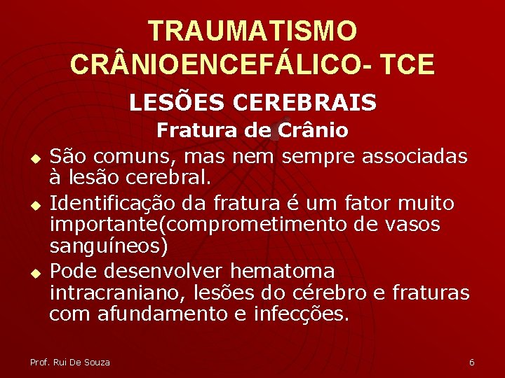 TRAUMATISMO CR NIOENCEFÁLICO- TCE LESÕES CEREBRAIS u u u Fratura de Crânio São comuns,