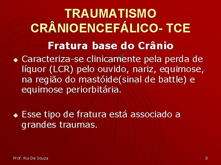 TRAUMATISMO CR NIOENCEFÁLICO- TCE Fratura base do Crânio u u Caracteriza-se clinicamente pela perda