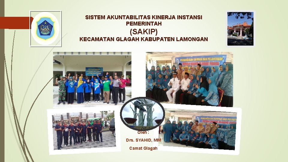 SISTEM AKUNTABILITAS KINERJA INSTANSI PEMERINTAH (SAKIP) KECAMATAN GLAGAH KABUPATEN LAMONGAN Oleh : Drs. SYAHID,