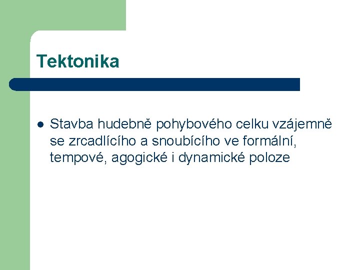 Tektonika l Stavba hudebně pohybového celku vzájemně se zrcadlícího a snoubícího ve formální, tempové,