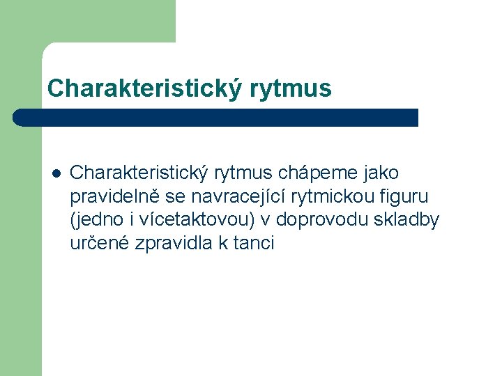 Charakteristický rytmus l Charakteristický rytmus chápeme jako pravidelně se navracející rytmickou figuru (jedno i