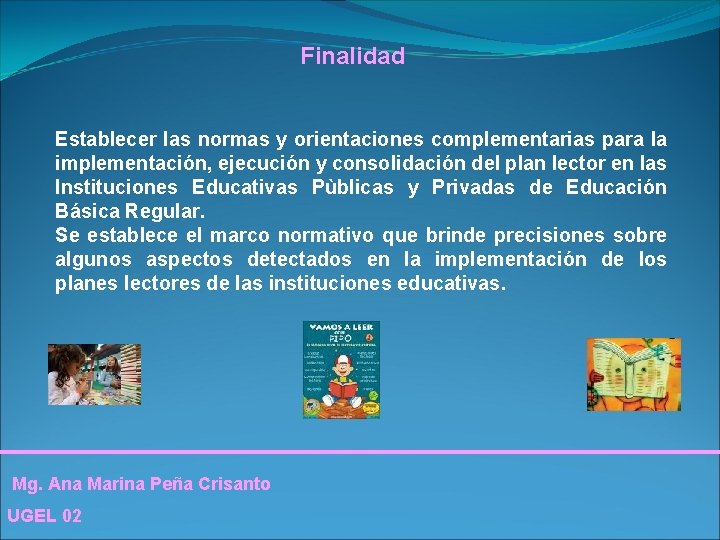 Finalidad Establecer las normas y orientaciones complementarias para la implementación, ejecución y consolidación del