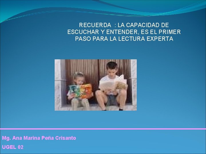 RECUERDA : LA CAPACIDAD DE ESCUCHAR Y ENTENDER, ES EL PRIMER PASO PARA LA