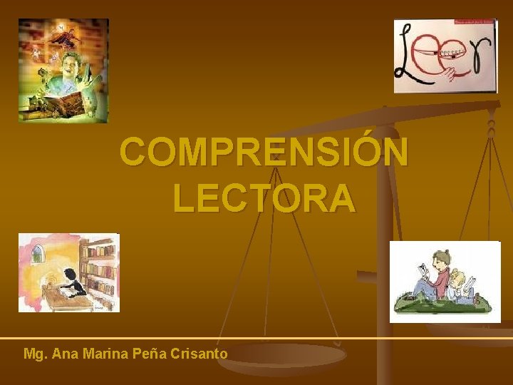 COMPRENSIÓN LECTORA Mg. Ana Marina Peña Crisanto COMPRENSIÓN LECTORA Mg. Ana Marina Peña Crisanto