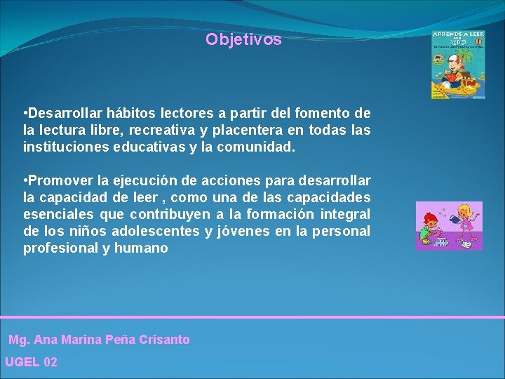 Objetivos • Desarrollar hábitos lectores a partir del fomento de la lectura libre, recreativa