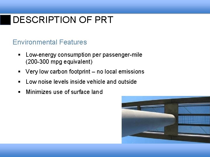 DESCRIPTION OF PRT Environmental Features § Low-energy consumption per passenger-mile (200 -300 mpg equivalent)