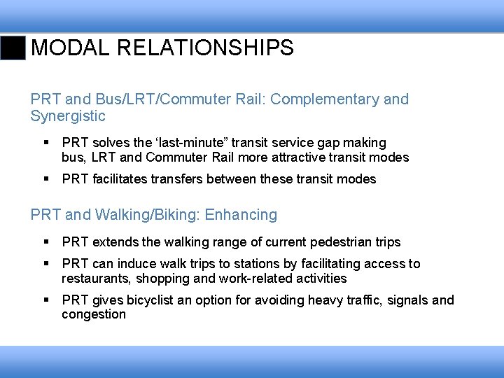 MODAL RELATIONSHIPS PRT and Bus/LRT/Commuter Rail: Complementary and Synergistic § PRT solves the ‘last-minute”