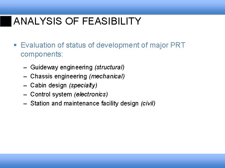 ANALYSIS OF FEASIBILITY § Evaluation of status of development of major PRT components: –