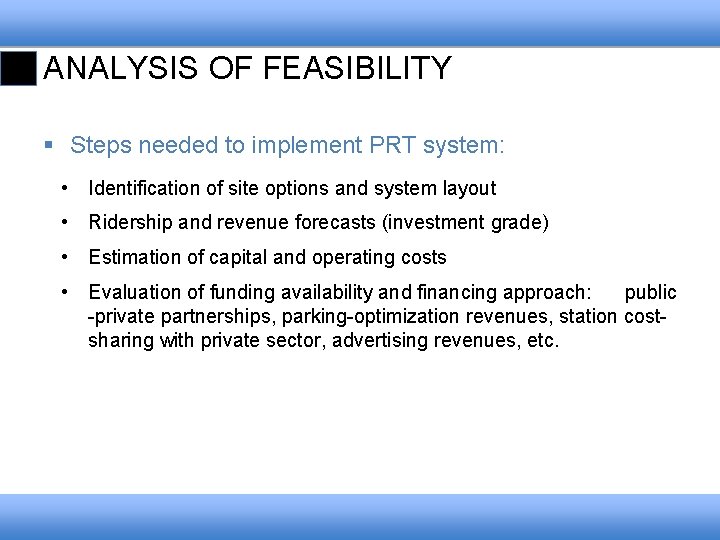 ANALYSIS OF FEASIBILITY § Steps needed to implement PRT system: • Identification of site