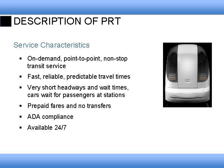 DESCRIPTION OF PRT Service Characteristics § On-demand, point-to-point, non-stop transit service § Fast, reliable,