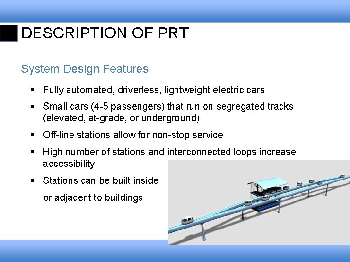 DESCRIPTION OF PRT System Design Features § Fully automated, driverless, lightweight electric cars §