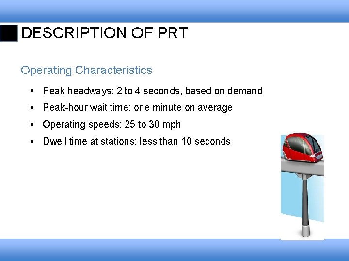 DESCRIPTION OF PRT Operating Characteristics § Peak headways: 2 to 4 seconds, based on