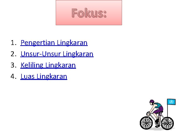 Fokus: 1. 2. 3. 4. Pengertian Lingkaran Unsur-Unsur Lingkaran Keliling Lingkaran Luas Lingkaran 