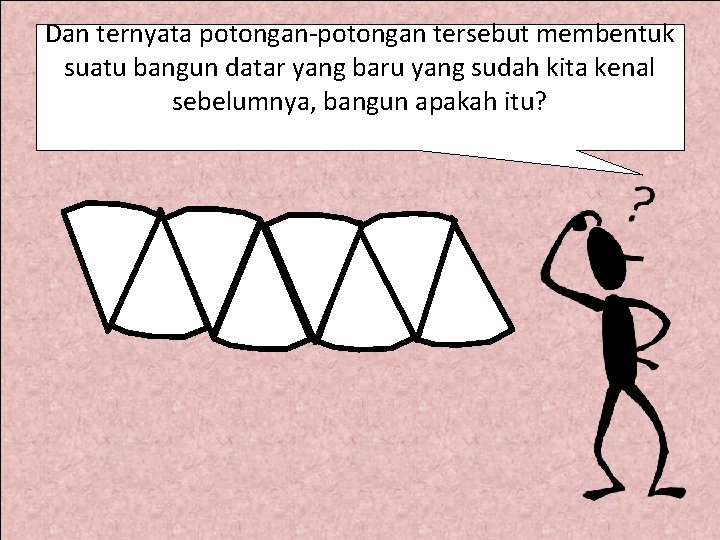 Dan ternyata potongan-potongan tersebut membentuk suatu bangun datar yang baru yang sudah kita kenal