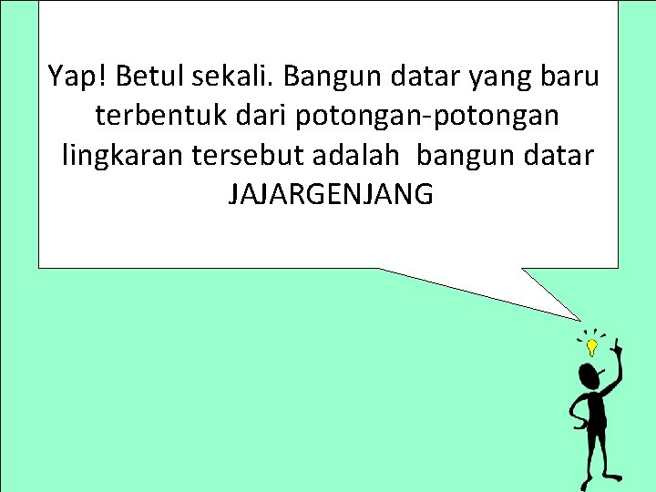 Yap! Betul sekali. Bangun datar yang baru terbentuk dari potongan-potongan lingkaran tersebut adalah bangun