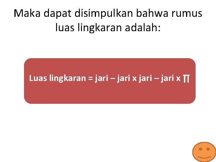 Maka dapat disimpulkan bahwa rumus luas lingkaran adalah: Luas lingkaran = jari – jari