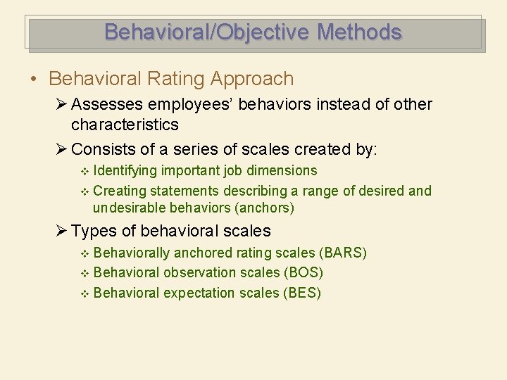 Behavioral/Objective Methods • Behavioral Rating Approach Ø Assesses employees’ behaviors instead of other characteristics