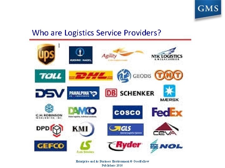 Who are Logistics Service Providers? Enterprise and its Business Environment © Goodfellow Publishers 2016