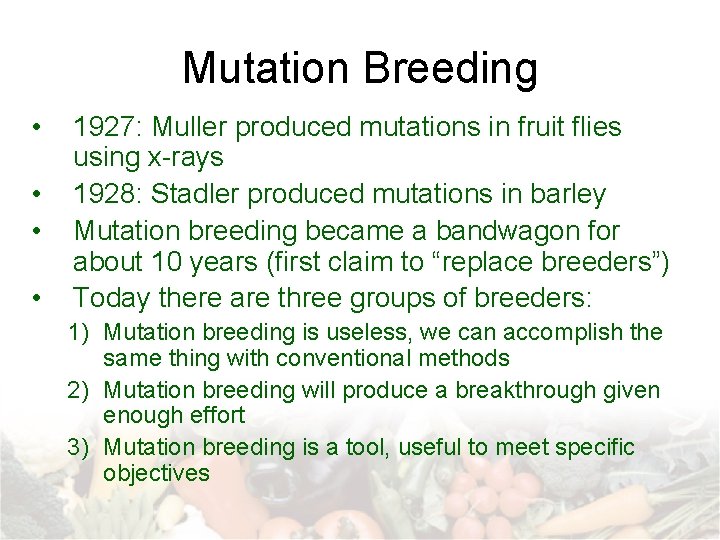 Mutation Breeding • • 1927: Muller produced mutations in fruit flies using x-rays 1928: