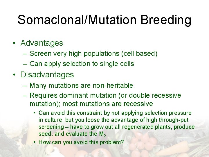 Somaclonal/Mutation Breeding • Advantages – Screen very high populations (cell based) – Can apply Somaclonal/Mutation Breeding • Advantages – Screen very high populations (cell based) – Can apply