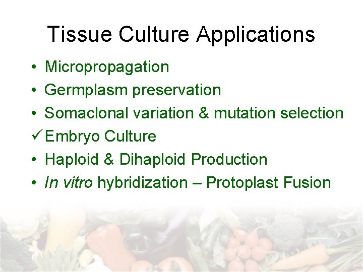 Tissue Culture Applications • Micropropagation • Germplasm preservation • Somaclonal variation & mutation selection