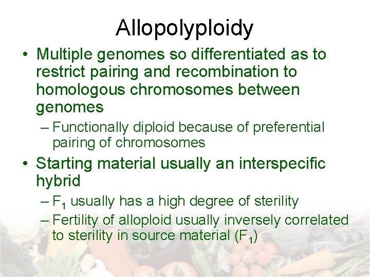 Allopolyploidy • Multiple genomes so differentiated as to restrict pairing and recombination to homologous