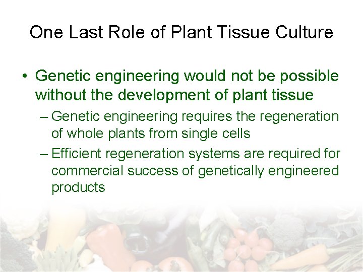 One Last Role of Plant Tissue Culture • Genetic engineering would not be possible