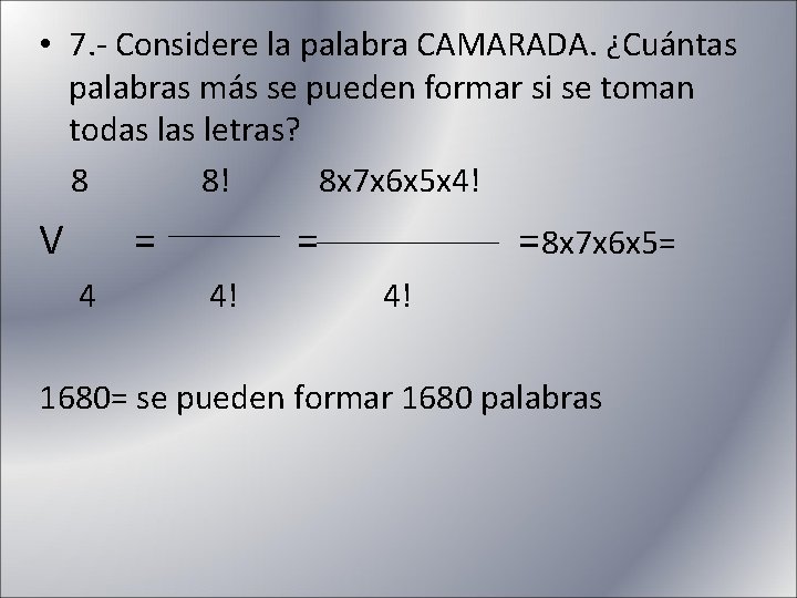  • 7. - Considere la palabra CAMARADA. ¿Cuántas palabras más se pueden formar