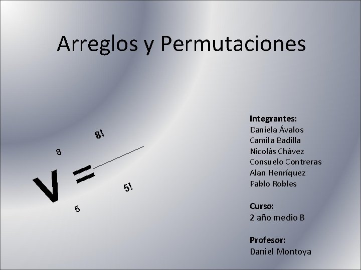 Arreglos y Permutaciones Integrantes: 8! 8 = V 5 5! Daniela Ávalos Camila Badilla