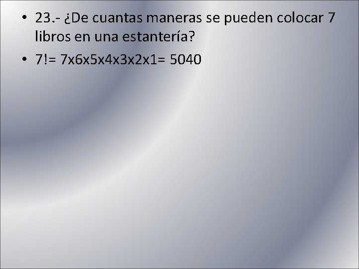  • 23. - ¿De cuantas maneras se pueden colocar 7 libros en una