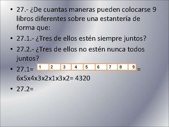  • 27. - ¿De cuantas maneras pueden colocarse 9 libros diferentes sobre una