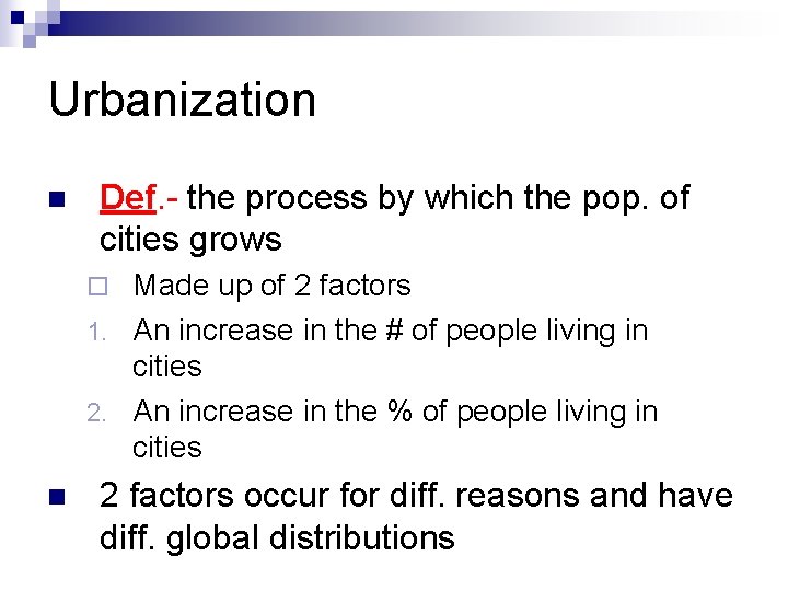 Urbanization n Def. - the process by which the pop. of cities grows Made