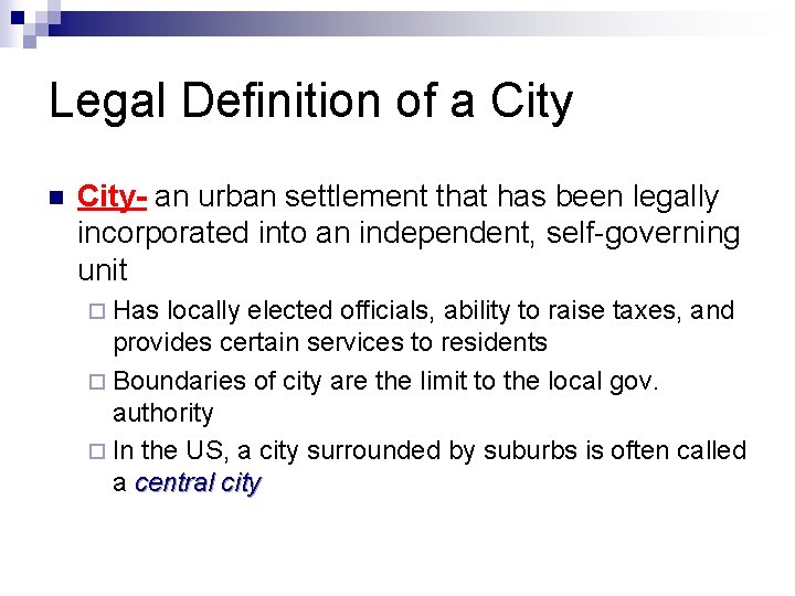 Legal Definition of a City n City- an urban settlement that has been legally