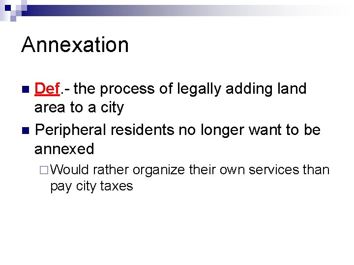 Annexation Def. - the process of legally adding land area to a city n