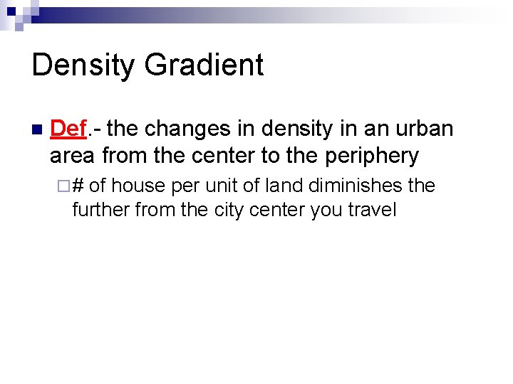 Density Gradient n Def. - the changes in density in an urban area from