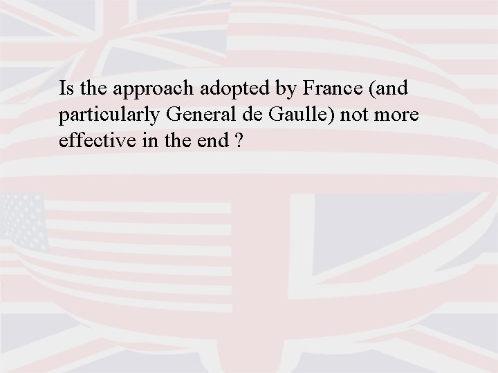 Is the approach adopted by France (and particularly General de Gaulle) not more effective