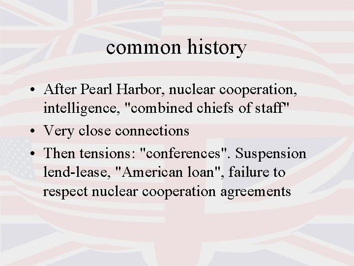 common history • After Pearl Harbor, nuclear cooperation, intelligence, "combined chiefs of staff" •