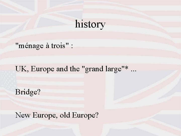 history "ménage à trois" : UK, Europe and the "grand large"*. . . Bridge?
