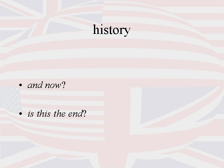 history • and now? • is the end? 