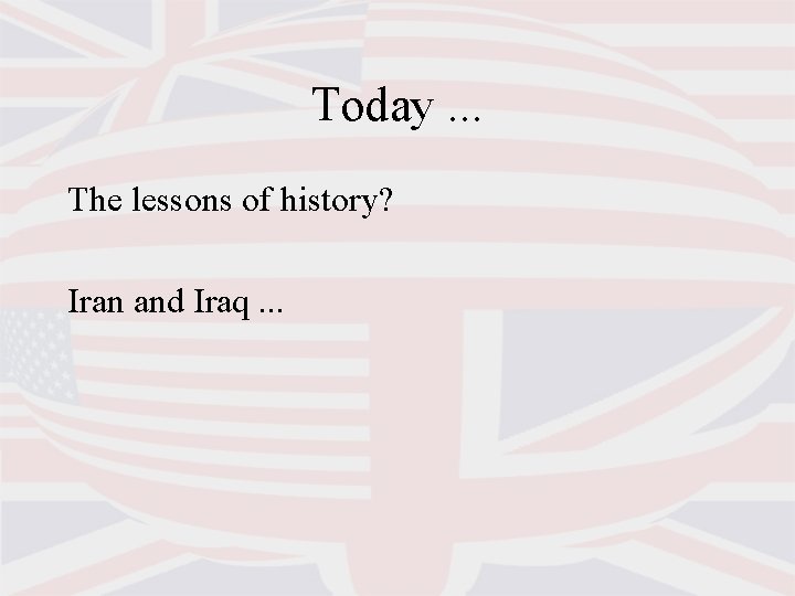 Today. . . The lessons of history? Iran and Iraq. . . 