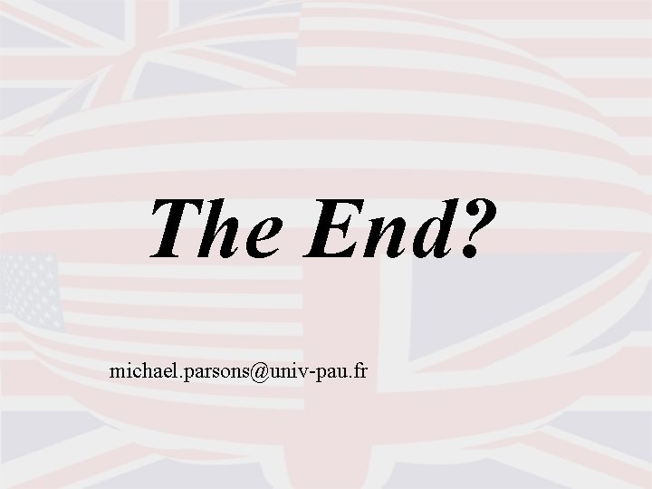 The End? michael. parsons@univ-pau. fr 