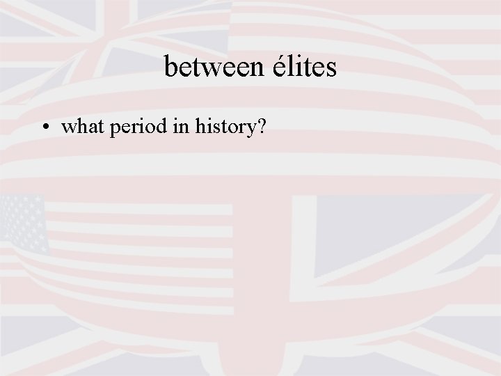 between élites • what period in history? 