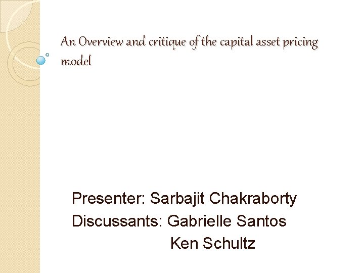 An Overview and critique of the capital asset pricing model Presenter: Sarbajit Chakraborty Discussants: An Overview and critique of the capital asset pricing model Presenter: Sarbajit Chakraborty Discussants: