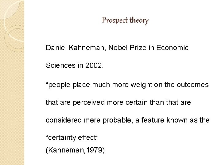 Prospect theory Daniel Kahneman, Nobel Prize in Economic Sciences in 2002. “people place much Prospect theory Daniel Kahneman, Nobel Prize in Economic Sciences in 2002. “people place much